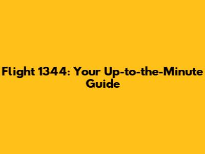 Flight 1344: Your Up-to-the-Minute Guide