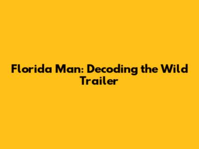 Florida Man: Decoding the Wild Trailer