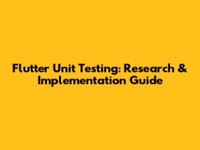 Flutter Unit Testing: Research & Implementation Guide