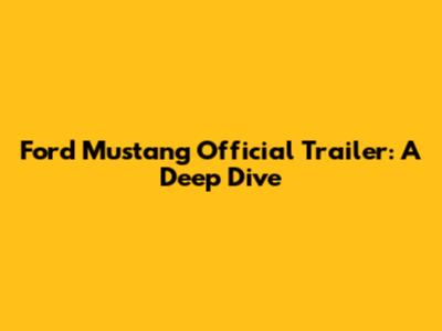 Ford Mustang Official Trailer: A Deep Dive