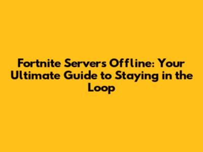Fortnite Servers Offline: Your Ultimate Guide to Staying in the Loop