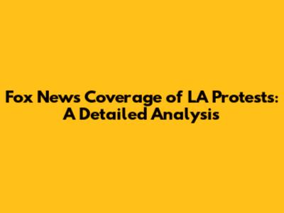 Fox News' Coverage of LA Protests: A Detailed Analysis