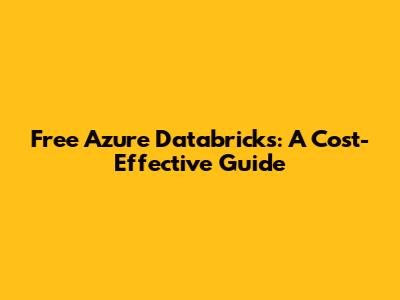 Free Azure Databricks: A Cost-Effective Guide