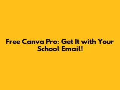 Free Canva Pro: Get It with Your School Email!