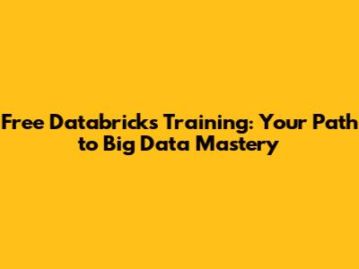 Free Databricks Training: Your Path to Big Data Mastery