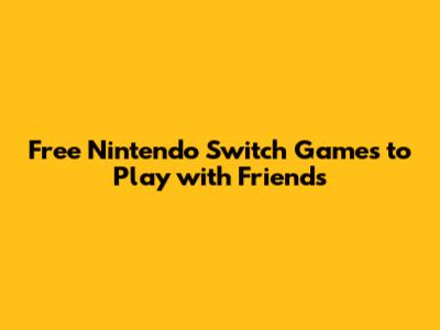 Free Nintendo Switch Games to Play with Friends