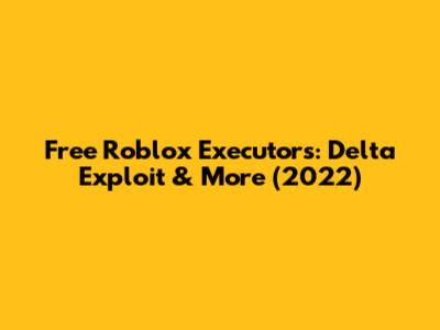 Free Roblox Executors: Delta Exploit & More (2022)