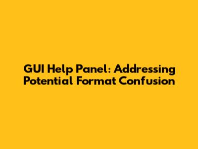 GUI Help Panel: Addressing Potential Format Confusion