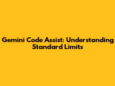 Gemini Code Assist: Understanding Standard Limits