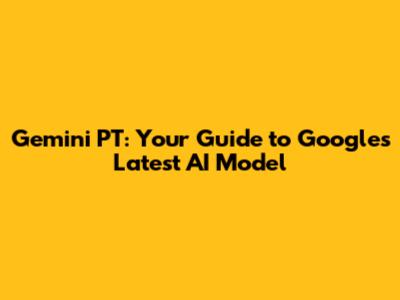 Gemini PT: Your Guide to Google's Latest AI Model