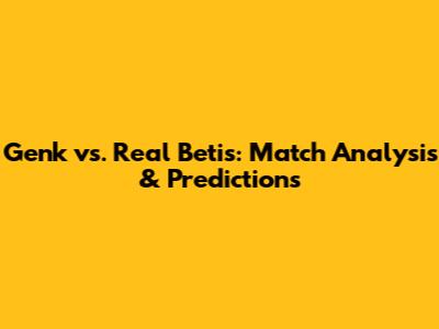 Genk vs. Real Betis: Match Analysis & Predictions
