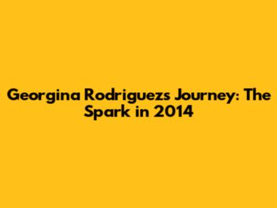 Georgina Rodriguez's Journey: The Spark in 2014