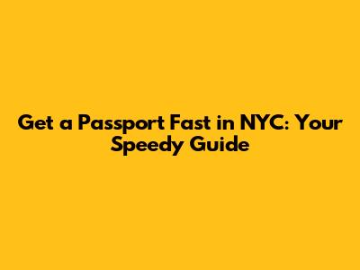 Get a Passport Fast in NYC: Your Speedy Guide