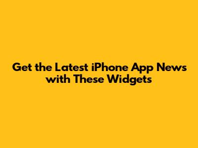 Get the Latest iPhone App News with These Widgets