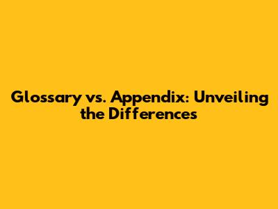 Glossary vs. Appendix: Unveiling the Differences