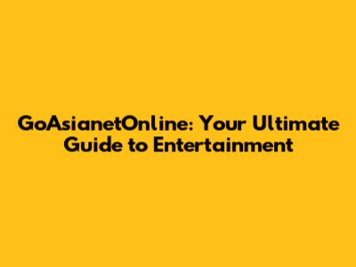 GoAsianetOnline: Your Ultimate Guide to Entertainment