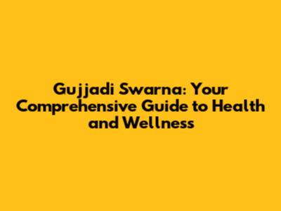Gujjadi Swarna: Your Comprehensive Guide to Health and Wellness