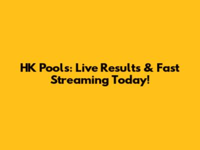 HK Pools: Live Results & Fast Streaming Today!