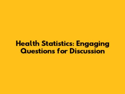 Health Statistics: Engaging Questions for Discussion
