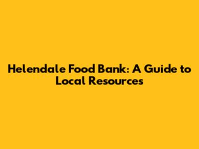 Helendale Food Bank: A Guide to Local Resources