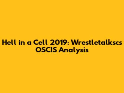 Hell in a Cell 2019: Wrestletalksc's OSCIS Analysis