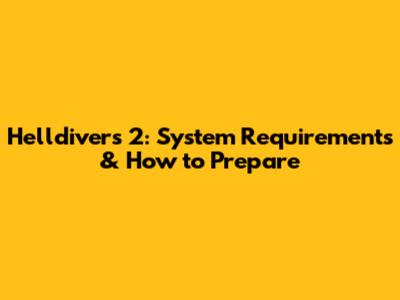 Helldivers 2: System Requirements & How to Prepare
