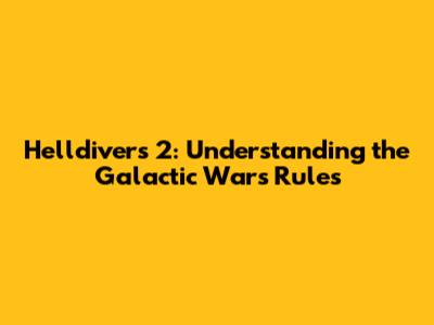 Helldivers 2: Understanding the Galactic War's Rules