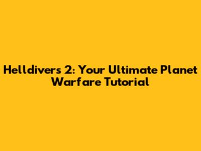 Helldivers 2: Your Ultimate Planet Warfare Tutorial
