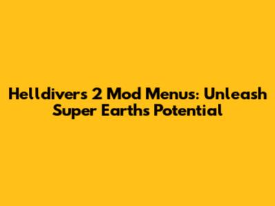 Helldivers 2 Mod Menus: Unleash Super Earth's Potential