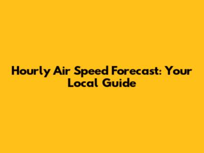 Hourly Air Speed Forecast: Your Local Guide