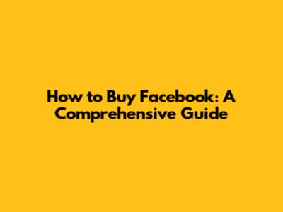 How to Buy Facebook: A Comprehensive Guide