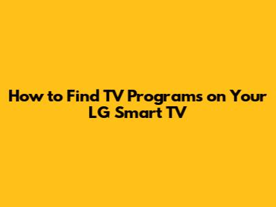 How to Find TV Programs on Your LG Smart TV