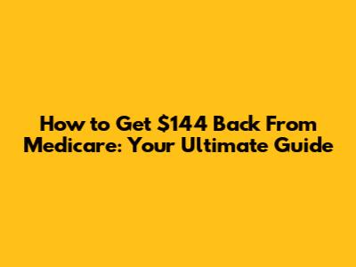 How to Get $144 Back From Medicare: Your Ultimate Guide
