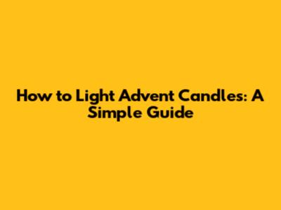How to Light Advent Candles: A Simple Guide