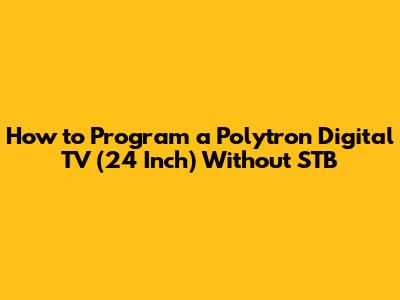 How to Program a Polytron Digital TV (24 Inch) Without STB