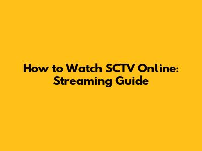 How to Watch SCTV Online: Streaming Guide