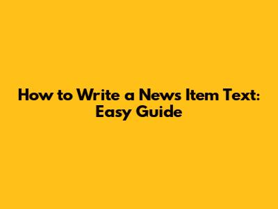 How to Write a News Item Text: Easy Guide