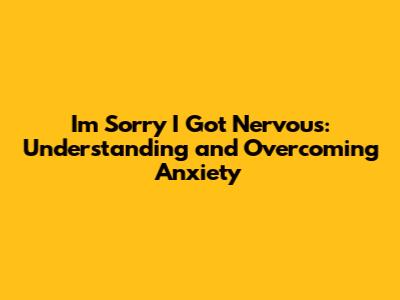 I'm Sorry I Got Nervous: Understanding and Overcoming Anxiety