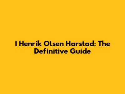 I Henrik Olsen Harstad: The Definitive Guide