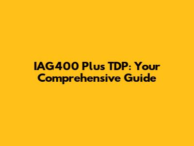IAG400 Plus TDP: Your Comprehensive Guide