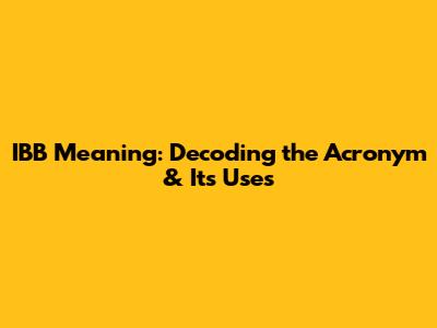 IBB Meaning: Decoding the Acronym & Its Uses