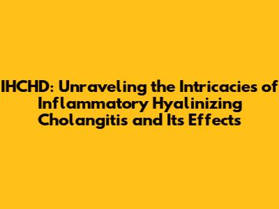 IHCHD: Unraveling the Intricacies of Inflammatory Hyalinizing Cholangitis and Its Effects