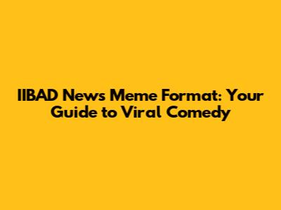 IIBAD News Meme Format: Your Guide to Viral Comedy