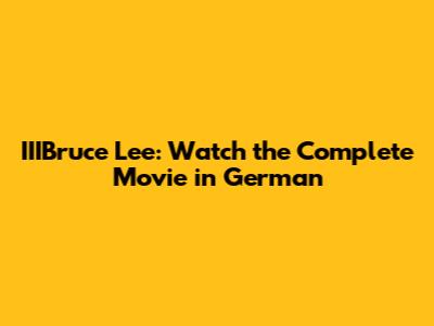 IIIBruce Lee: Watch the Complete Movie in German
