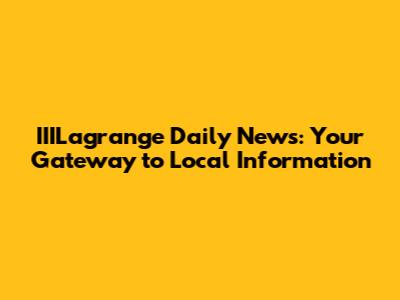IIILagrange Daily News: Your Gateway to Local Information