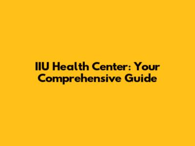 IIU Health Center: Your Comprehensive Guide