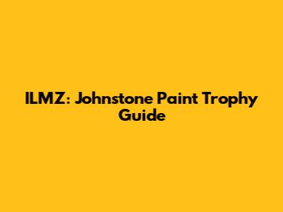 ILMZ: Johnstone Paint Trophy Guide
