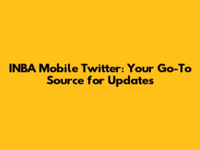 INBA Mobile Twitter: Your Go-To Source for Updates