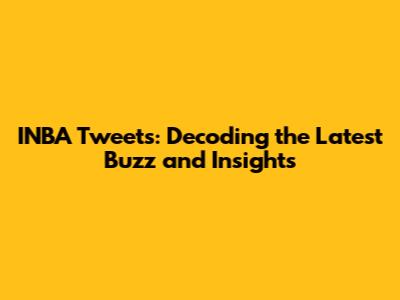 INBA Tweets: Decoding the Latest Buzz and Insights