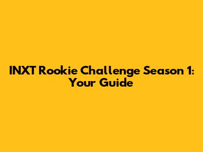 INXT Rookie Challenge Season 1: Your Guide
